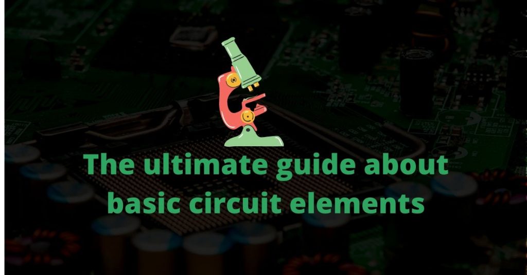 The ultimate guide about basic circuit elements